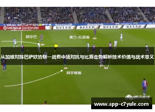 从加维对阵巴萨欧协联一战看中场对抗与比赛走势解析技术价值与战术意义