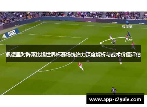 佩德里对阵莱比锡世界杯赛场统治力深度解析与战术价值评估