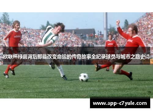 欧联杯绿茵背后那些改变命运的传奇故事全纪录球员与城市之路史诗