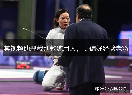 某视频助理裁判教练用人，更偏好经验老将