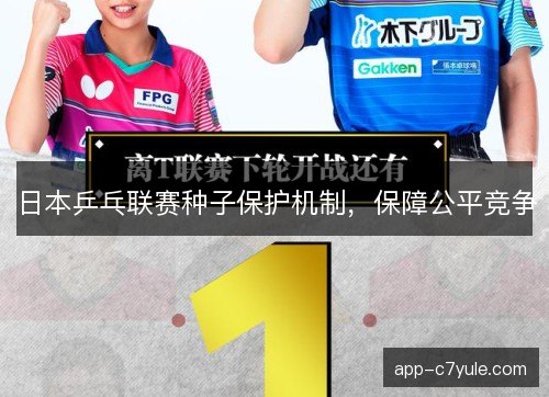 日本乒乓联赛种子保护机制，保障公平竞争